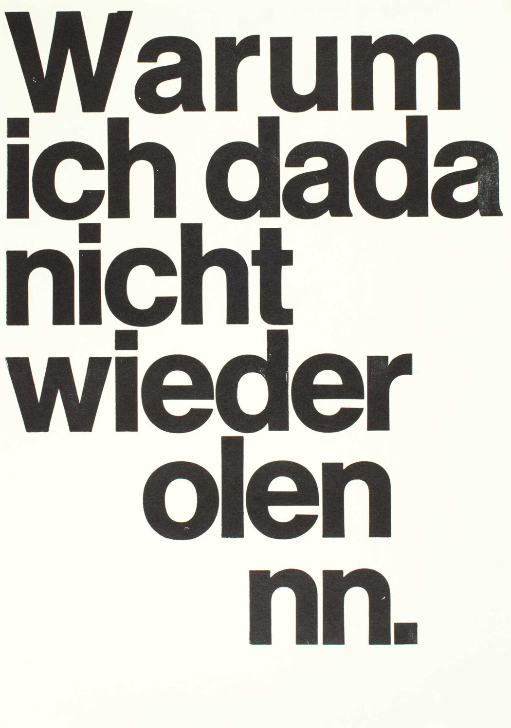 Thomas Paul Konietschke (Kaefertal-Presse, D), Warum ich dada nicht wieder olen nn, 2016, Hochdruck © Thomas Paul Konietschke, Foto: Andreas Bartsch